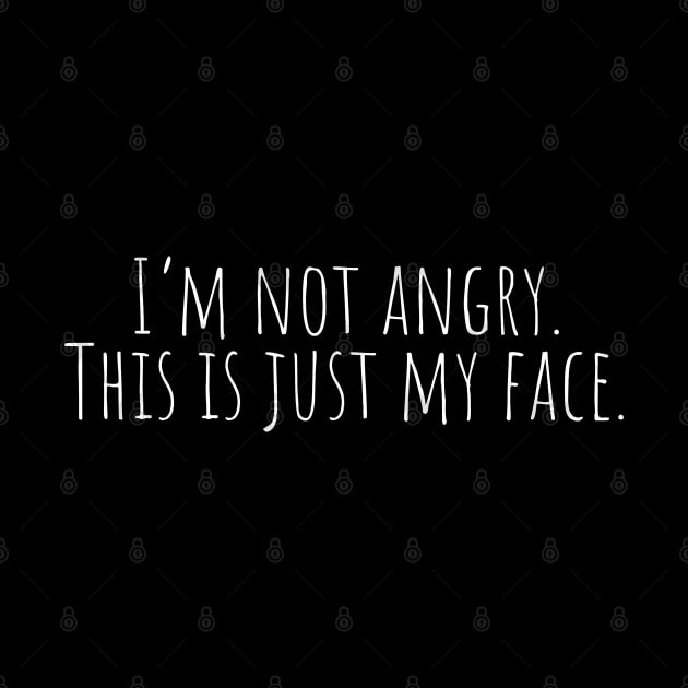 I'm Not Angry. This is Just My Face. by Erin Decker Creative