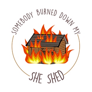 Somebody burned down my she shed- State Farm Commercial T-Shirt