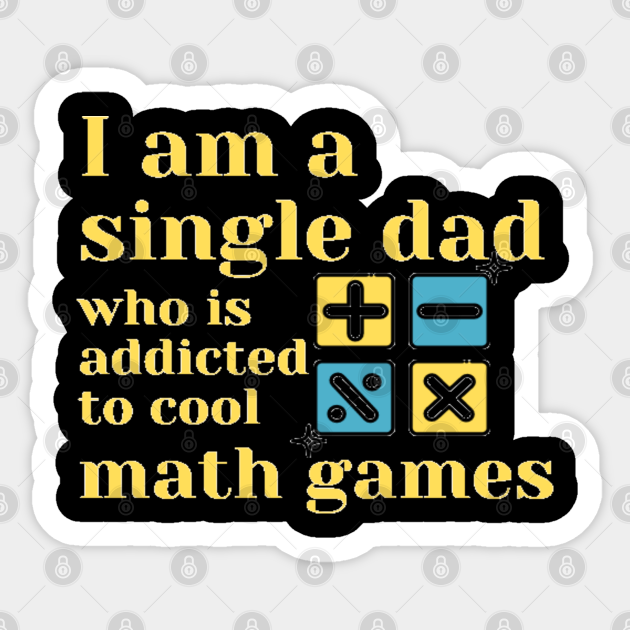 I am a single dad who is addicted to cool math games - Addicted To Cool Math Games - Sticker