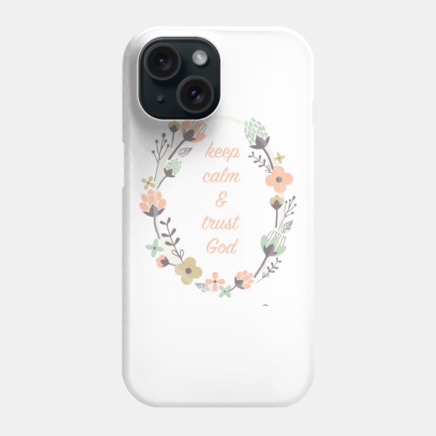 Keep Calm and Trust God Phone Case by Ineffablexx