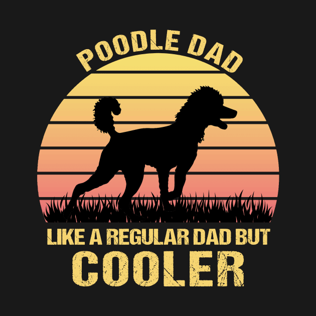 Poodle Dad Like a Regular Dad but Cooler - Funny Gift for Poodle Lovers by MetalHoneyDesigns