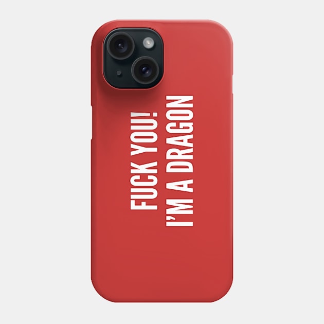 Fuck You I'm A Dragon - Funny Rage Meme Dragon Slogan Quotes Saying Fantasy Geek D&D Phone Case by sillyslogans