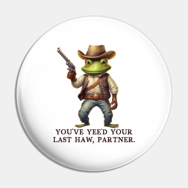 You've Yee'd Your Last Haw Partner - Cowboy Frog Pin by BDAZ