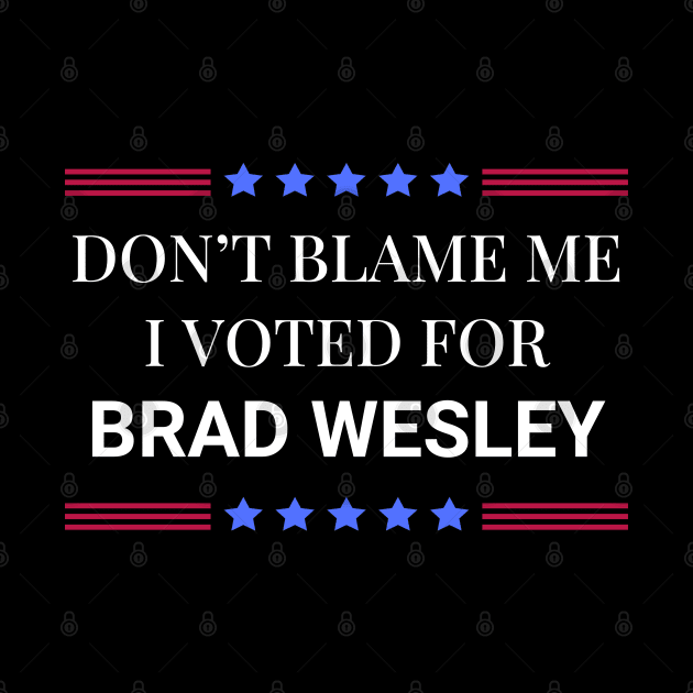 Road House: Dont Blame Me I Voted For Brad Wesley by Woodpile