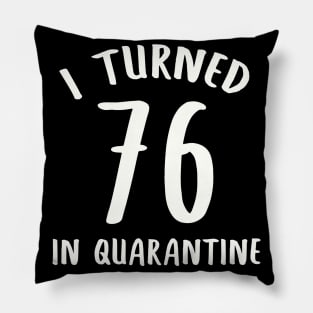 I Turned 76 In Quarantine Pillow