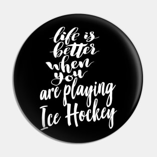 Life is Better When You Are Playing Ice Hockey Pin