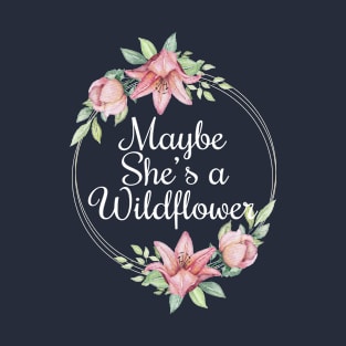 Maybe she's a wildflower T-Shirt