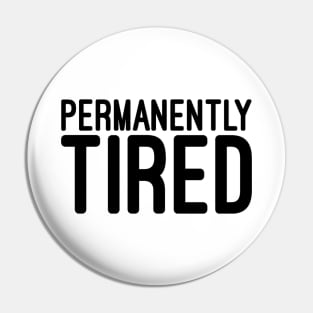 Permanently Tired - Funny Sayings Pin