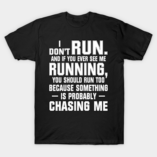 I Don't Run - I Dont Run - T-Shirt | TeePublic