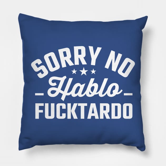 Sorry No Hablo Fucktardo Pillow by TheDesignDepot