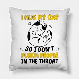 Funny Cat I Hug My Cat So I Dont Punch People In The Throat Pillow