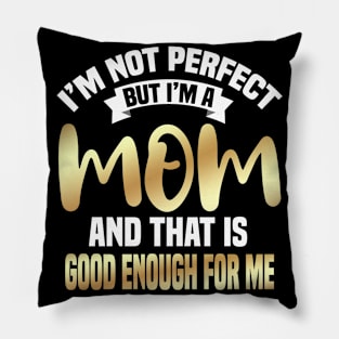 I'm Not Perfect But I'm A Mom And That Is Enough For Me Pillow