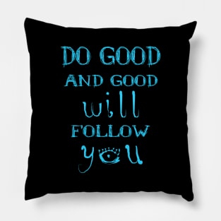 Do good and good will follow you,  Do good be good Pillow