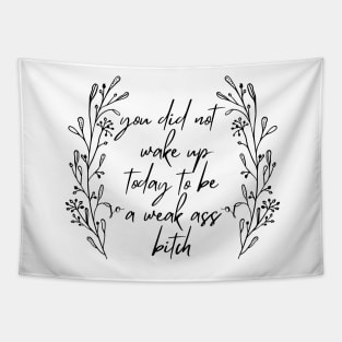 You Did Not Wake Up Today To Be A Weak Ass Bitch, motivational quote Tapestry