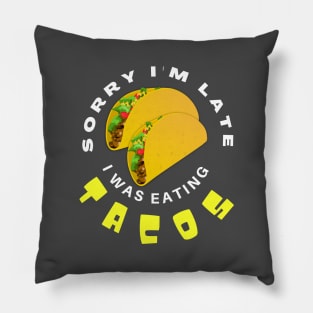 Sorry Im Late I Was Eating Tacos Pillow