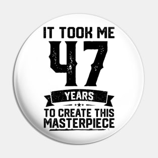 It Took Me 47 Years To Create This Masterpiece 47th Birthday Pin