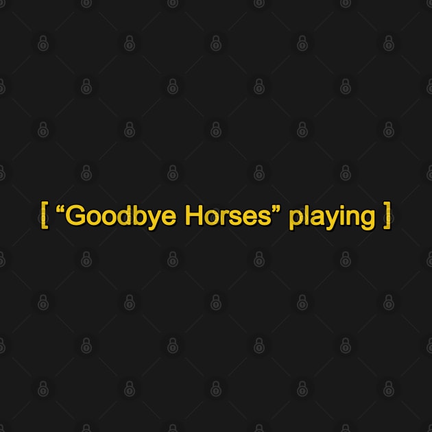 ["Goodbye Horses" Playing] by DankFutura