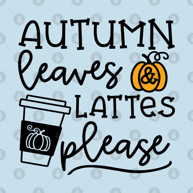 Autumn Leaves And Lattes Please Pumpkin Spice Halloween Cute Funny by GlimmerDesigns