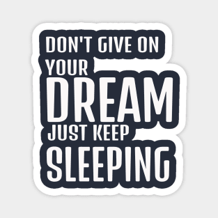 dont give up your dream just keep sleeping, funny quotes, inspirational quotes, funnytees Magnet