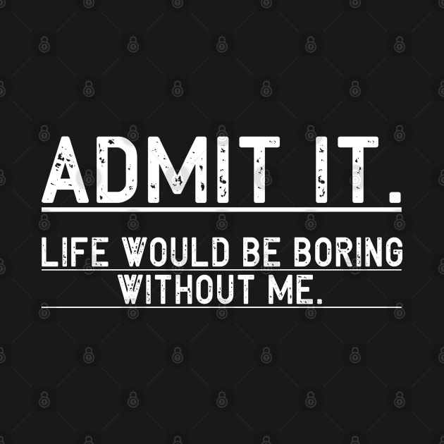 Admit It Life Would Be Boring Without Me, Funny Saying Retro by The Design Catalyst