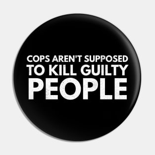 Cops Are't Supposed To Kill Guilty People Pin