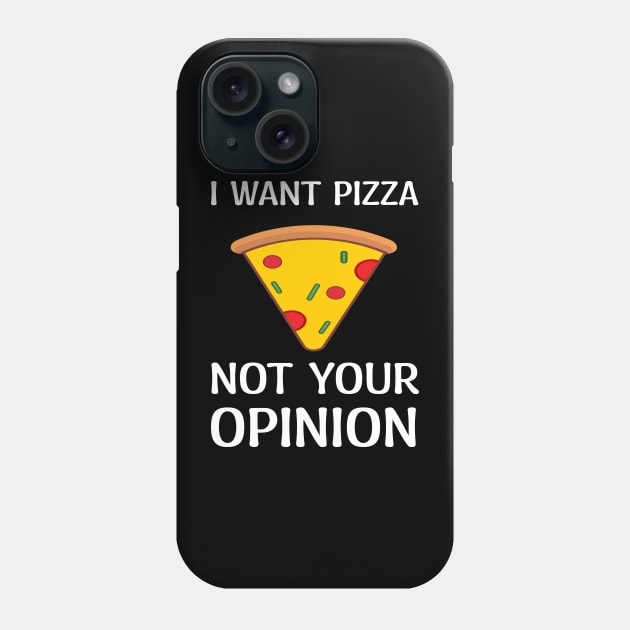 I Want Pizza Not Your Opinion Phone Case by ARTGUMY