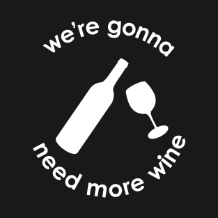 We're Gonna Need More Wine T-Shirt