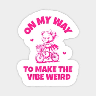 On My Way To Make The Vibe Weird Bear Bear Lover Magnet