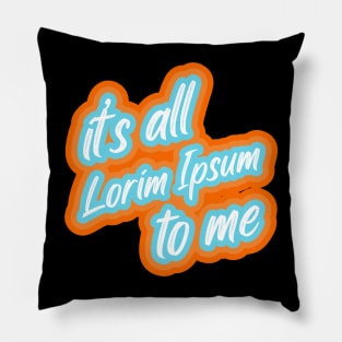 it’s all lorim Ipsum to me Pillow