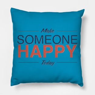 Make Someone Happy Today Pillow