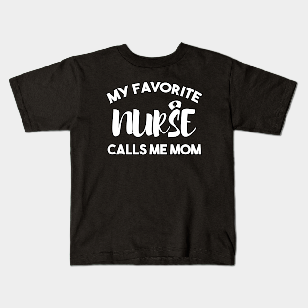 My Favorite Nurse Calls Me Mom Relaxed Nurse Calls Me Mom T Shirt Bebe Teepublic Fr