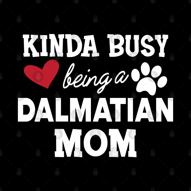 Dalmatian Dog - Kinda busy being a dalmatian mom by KC Happy Shop