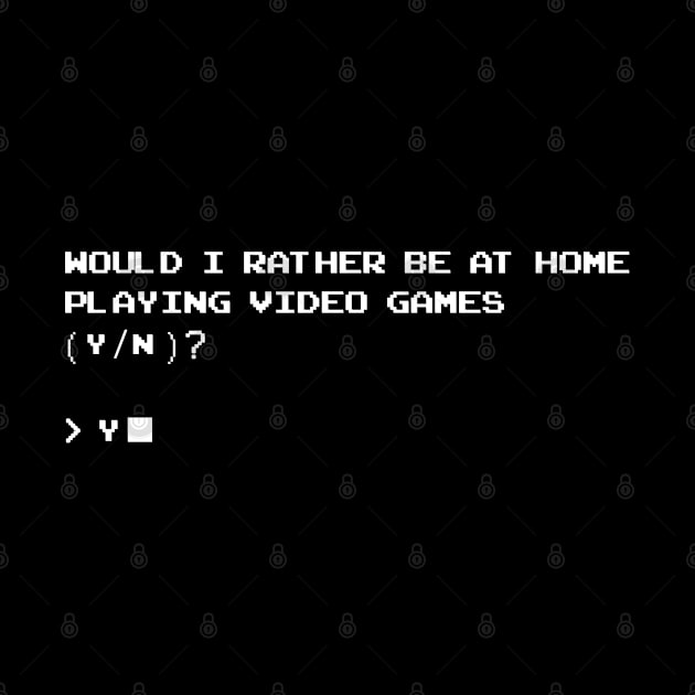 Would I Rather Be At Home Playing Video Games? Yes by NerdShizzle