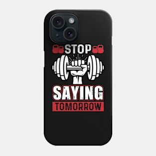 Stop Saying Tomorrow | Motivational & Inspirational | Gift or Present for Gym Lovers Phone Case