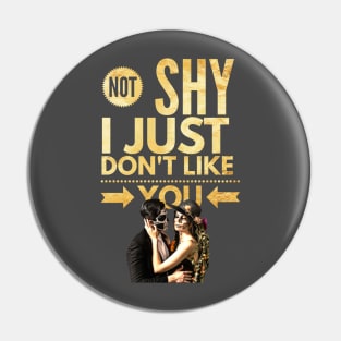 Not Shy, I just don't like YOU Pin