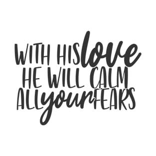 With His Love He Will Calm All Your Fears. Christian Quote, Faith, Believe, Saying T-Shirt