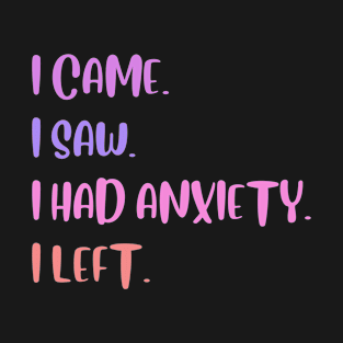 I Came I Saw I Had Anxiety So I Left | Funny Social Anxiety Quote T-Shirt