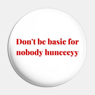 Don't be basic for nobody honey T shirt Merch Trending Pin