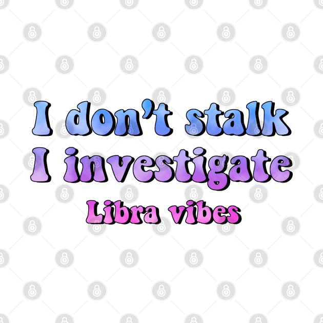 I don't stalk I investigate Libra funny quotes zodiac astrology signs horoscope 70s aesthetic by Astroquotes