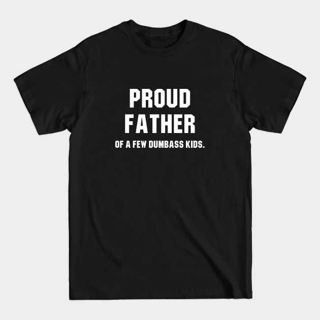 Discover Proud Father Of A Few Dumbass Kids - Proud Father - T-Shirt