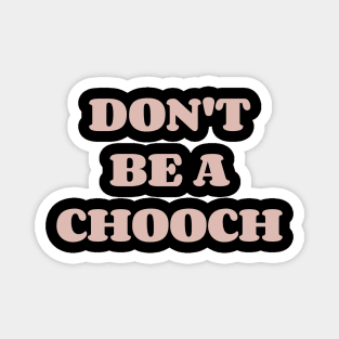 Don't be a CHooch Magnet