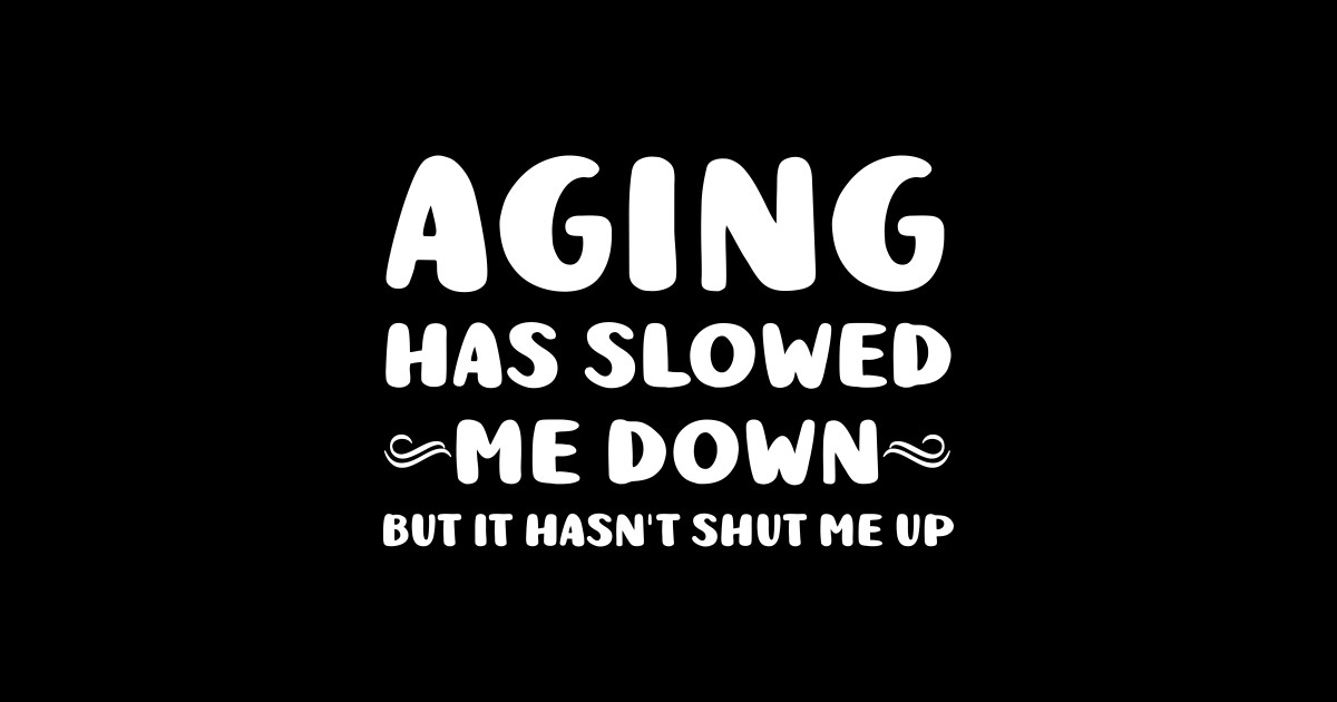 Aging Has Slowed Me Down But It Hasn t Shut Me Up Aging Sticker aging-has-slowed-me-down-but-it-hasn-t-shut-me-up-aging-sticker