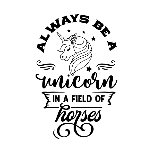 Always Be A Unicorn In A Field Of Horses by jerranne