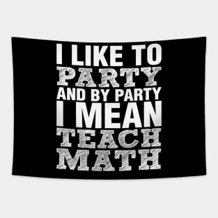 I Like To Party And By Party Mean Teach Math Teacher Tapestry