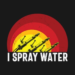 I’m A Firefighter I Spray Water T-Shirt