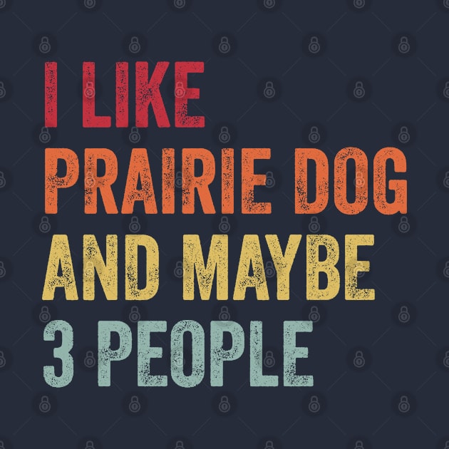 I Like Prairie Dog & Maybe 3 People Prairie Dog Lovers Gift by ChadPill