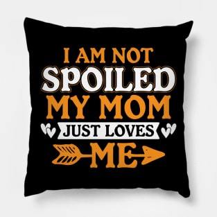 I Am Not Spoiled My Mom Pillow