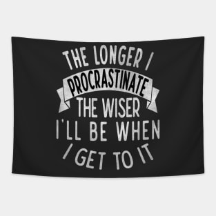 The longer I procrastinate, the wiser I'll when I get to it Tapestry