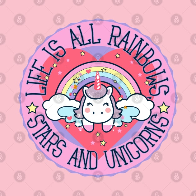 Life is all rainbows, stars and unicorns by Epic Shirt Store