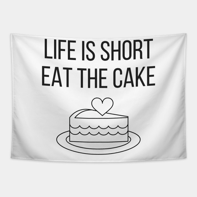 Life is Short Eat the Cake Funny - Cake - Tapestry | TeePublic
